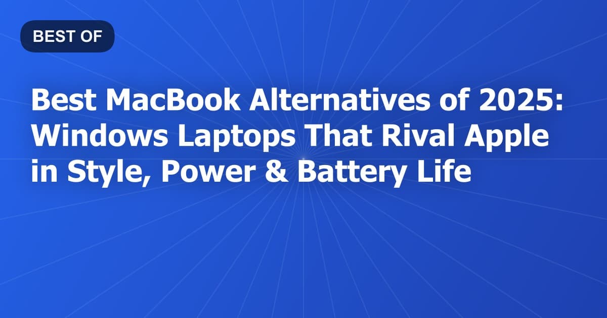Best MacBook Alternatives of 2025: Windows Laptops That Rival Apple in Style, Power & Battery Life