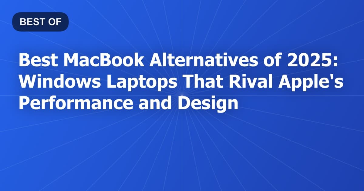 Best MacBook Alternatives of 2025: Windows Laptops That Rival Apple's Performance and Design