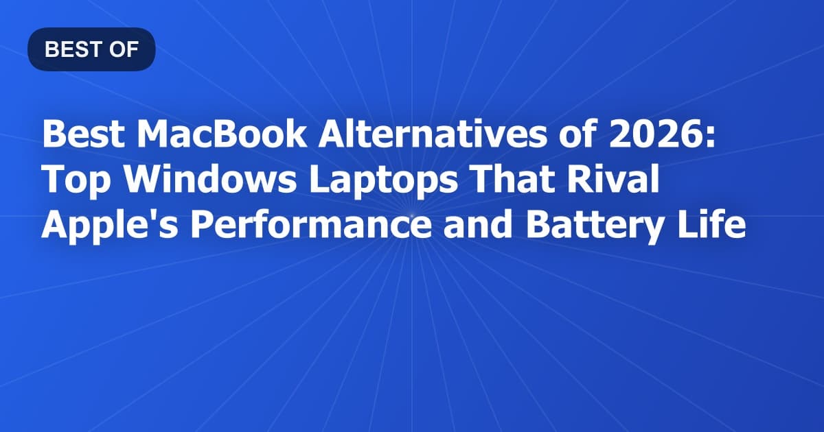 Best MacBook Alternatives of 2026: Top Windows Laptops That Rival Apple's Performance and Battery Life