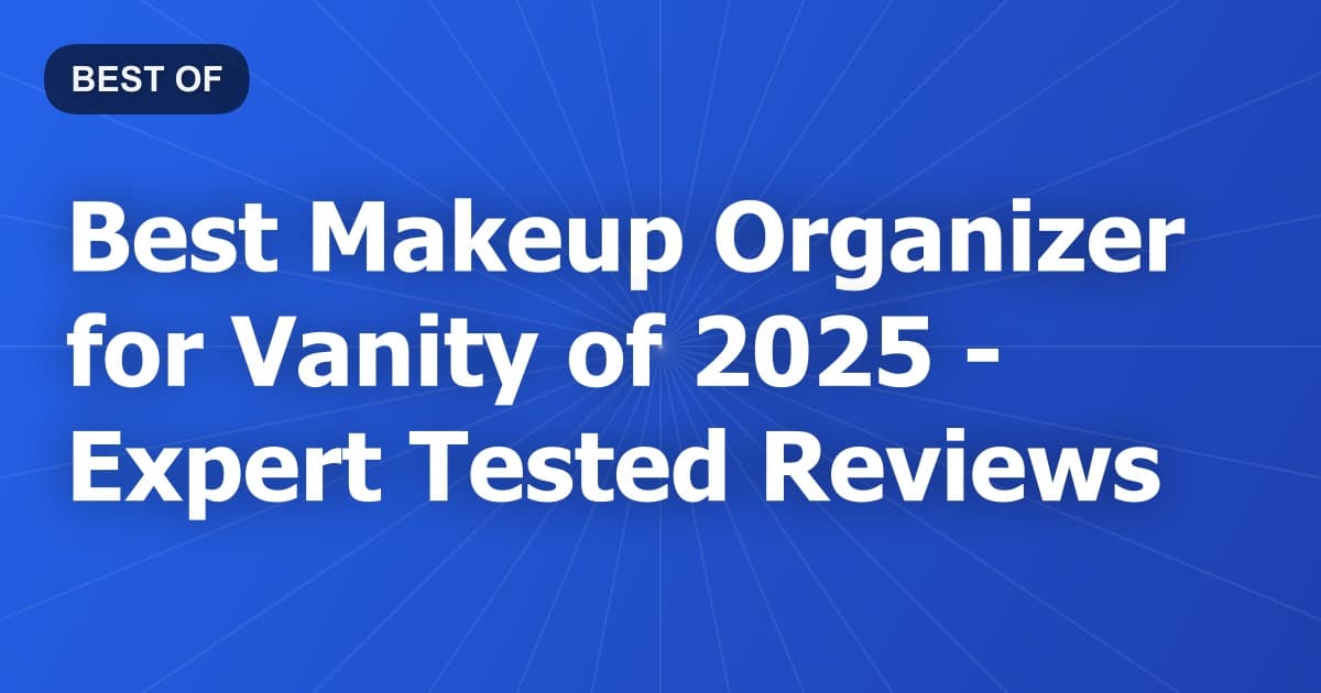 Best Makeup Organizer for Vanity of 2026 - Expert Tested Reviews