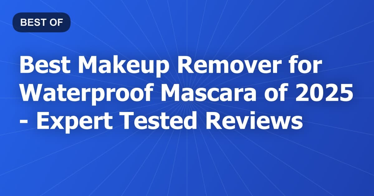 Best Makeup Remover for Waterproof Mascara of 2026 - Expert Tested Reviews