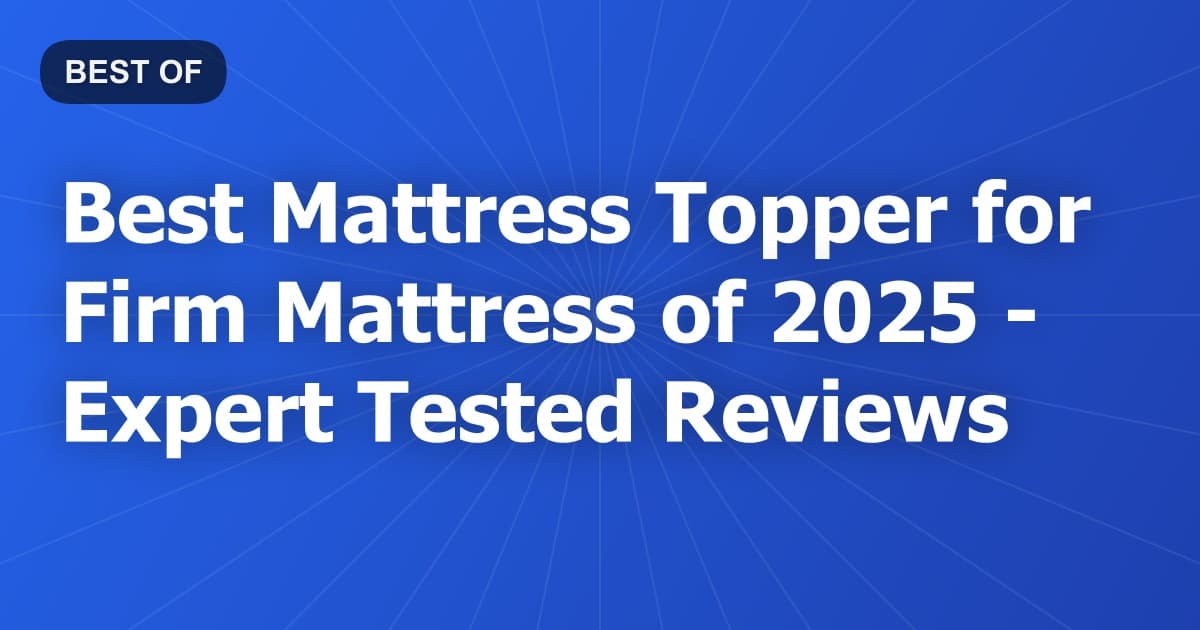 Best Mattress Topper for Firm Mattress of 2026 - Expert Tested Reviews
