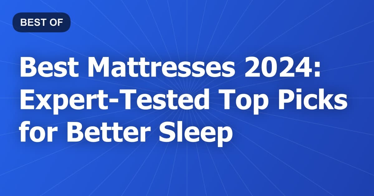 Best Mattresses 2024: Expert-Tested Top Picks for Better Sleep