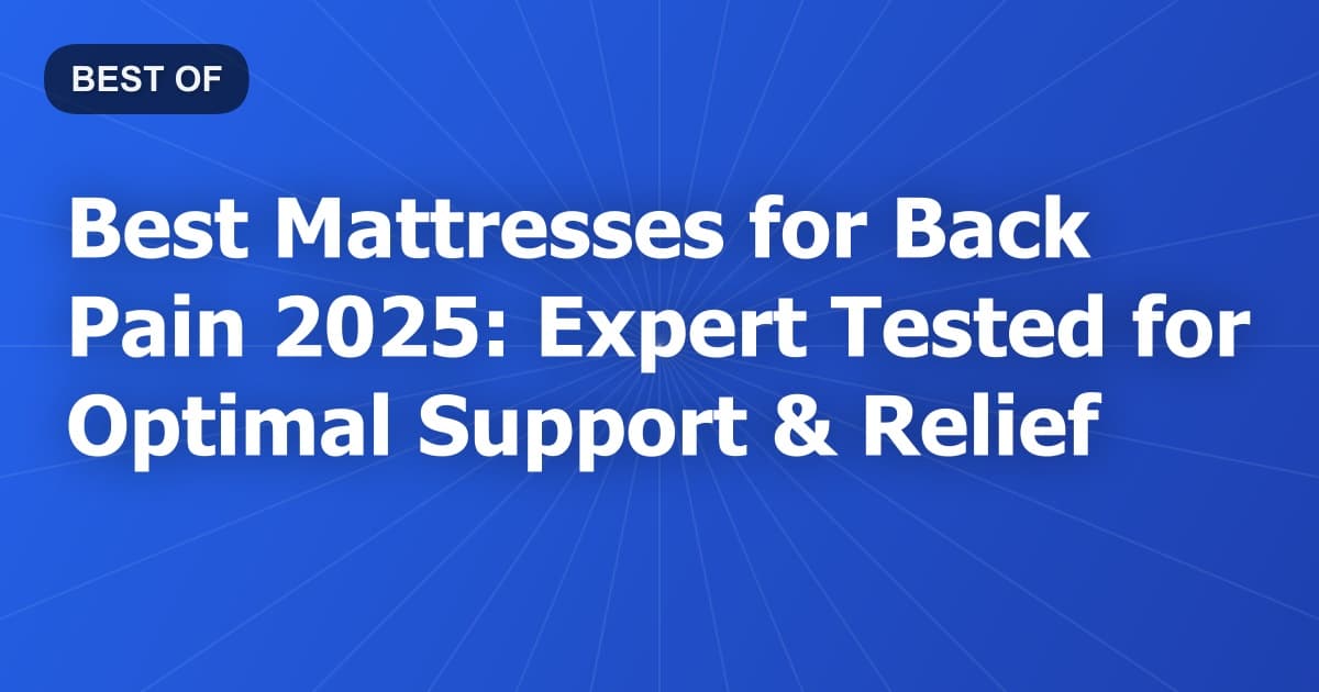Best Mattresses for Back Pain 2025: Expert Tested for Optimal Support & Relief