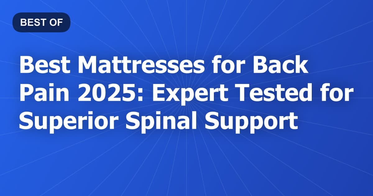 Best Mattresses for Back Pain 2025: Expert Tested for Superior Spinal Support