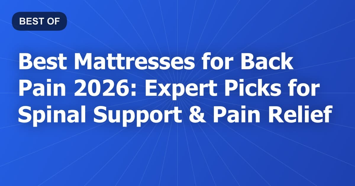 Best Mattresses for Back Pain 2026: Expert Picks for Spinal Support & Pain Relief