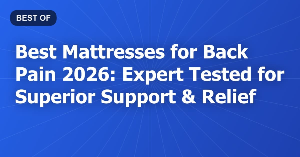 Best Mattresses for Back Pain 2026: Expert Tested for Superior Support & Relief