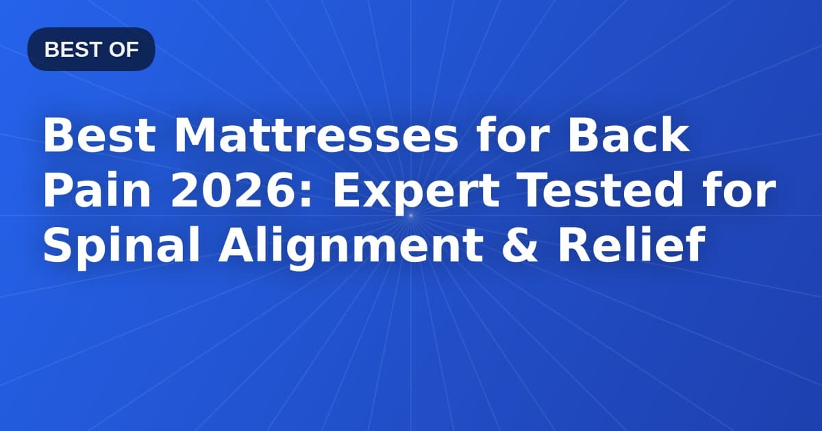Best Mattresses for Back Pain 2026: Expert Tested for Spinal Alignment & Relief