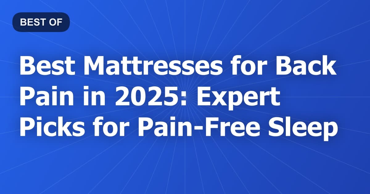 Best Mattresses for Back Pain in 2025: Expert Picks for Pain-Free Sleep