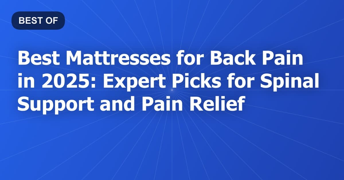 Best Mattresses for Back Pain in 2025: Expert Picks for Spinal Support and Pain Relief