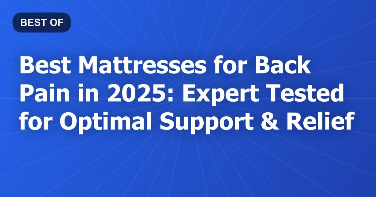 Best Mattresses for Back Pain in 2025: Expert Tested for Optimal Support & Relief