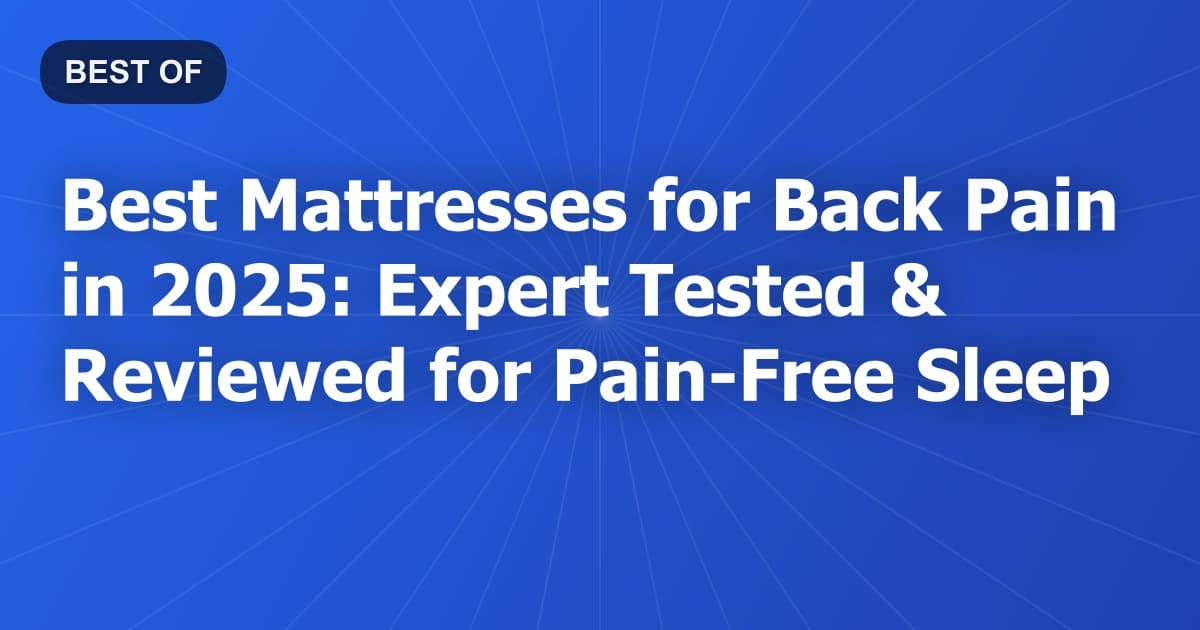 Best Mattresses for Back Pain in 2025: Expert Tested & Reviewed for Pain-Free Sleep