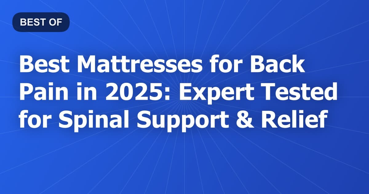 Best Mattresses for Back Pain in 2025: Expert Tested for Spinal Support & Relief