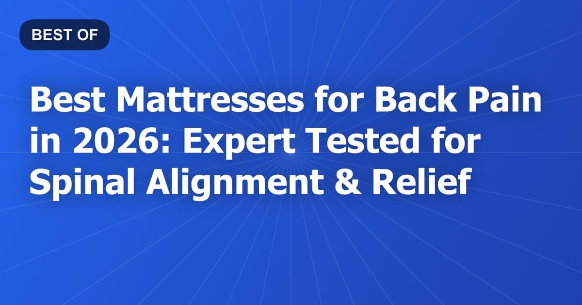 Best Mattresses for Back Pain in 2026: Expert Tested for Spinal Alignment & Relief