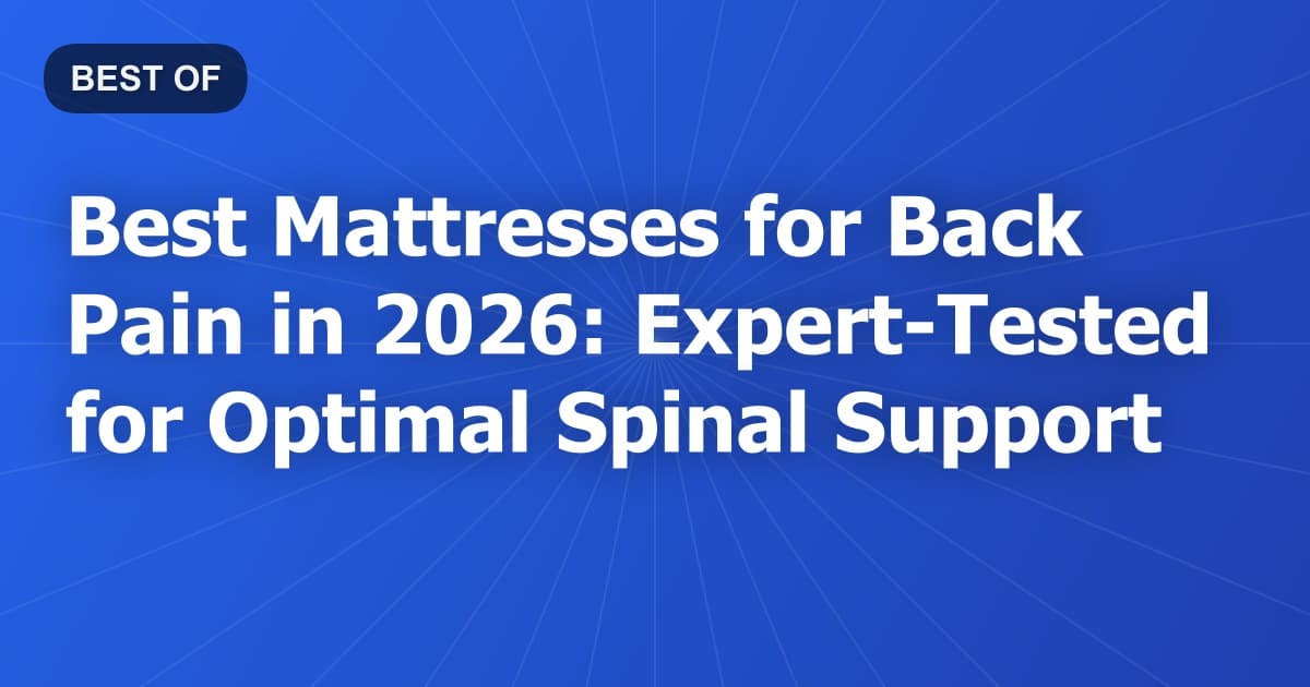 Best Mattresses for Back Pain in 2026: Expert Tested for Optimal Spinal Support