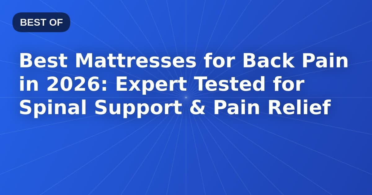 Best Mattresses for Back Pain in 2026: Expert Tested for Spinal Support & Pain Relief