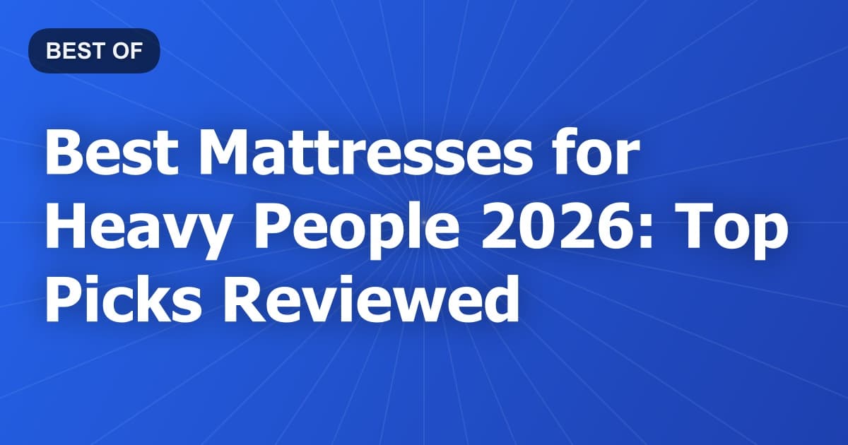 Best Mattresses for Heavy People 2026: Top Picks Reviewed