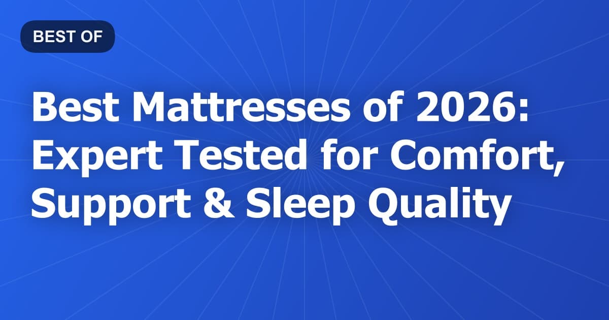 Best Mattresses of 2026: Expert Tested for Comfort, Support & Sleep Quality