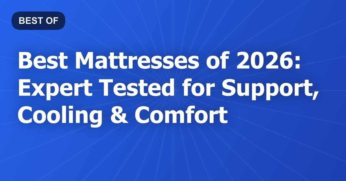 Best Mattresses of 2026: Expert Tested for Support, Cooling & Comfort