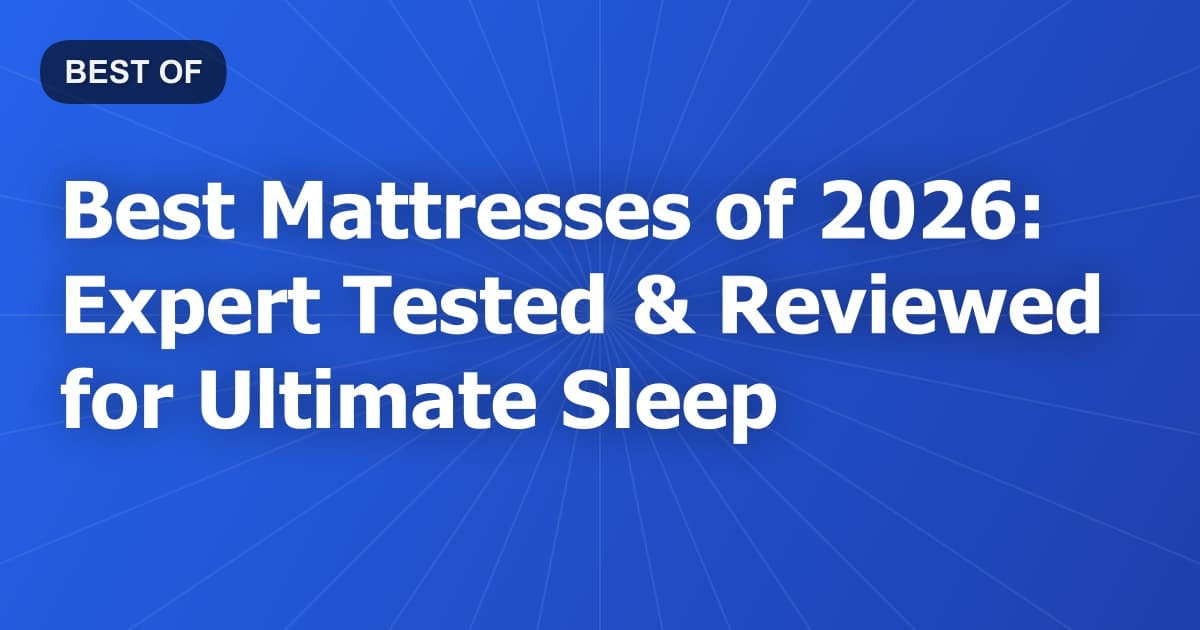 Best Mattresses of 2026: Expert Tested & Reviewed for Ultimate Sleep
