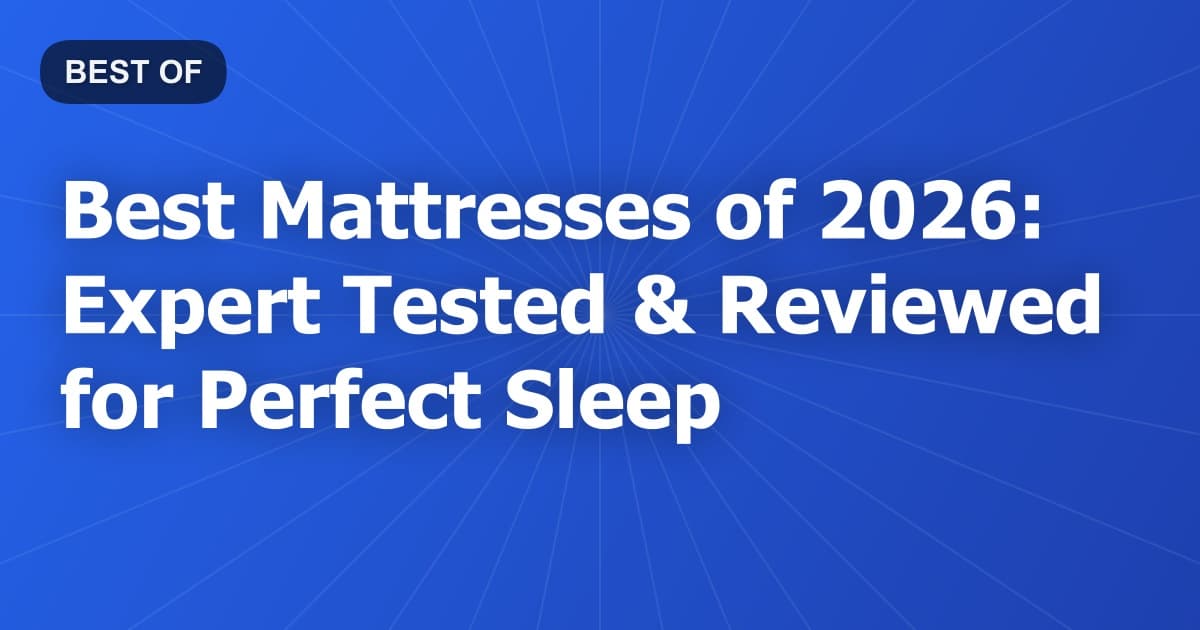 Best Mattresses of 2026: Expert Tested & Reviewed for Perfect Sleep