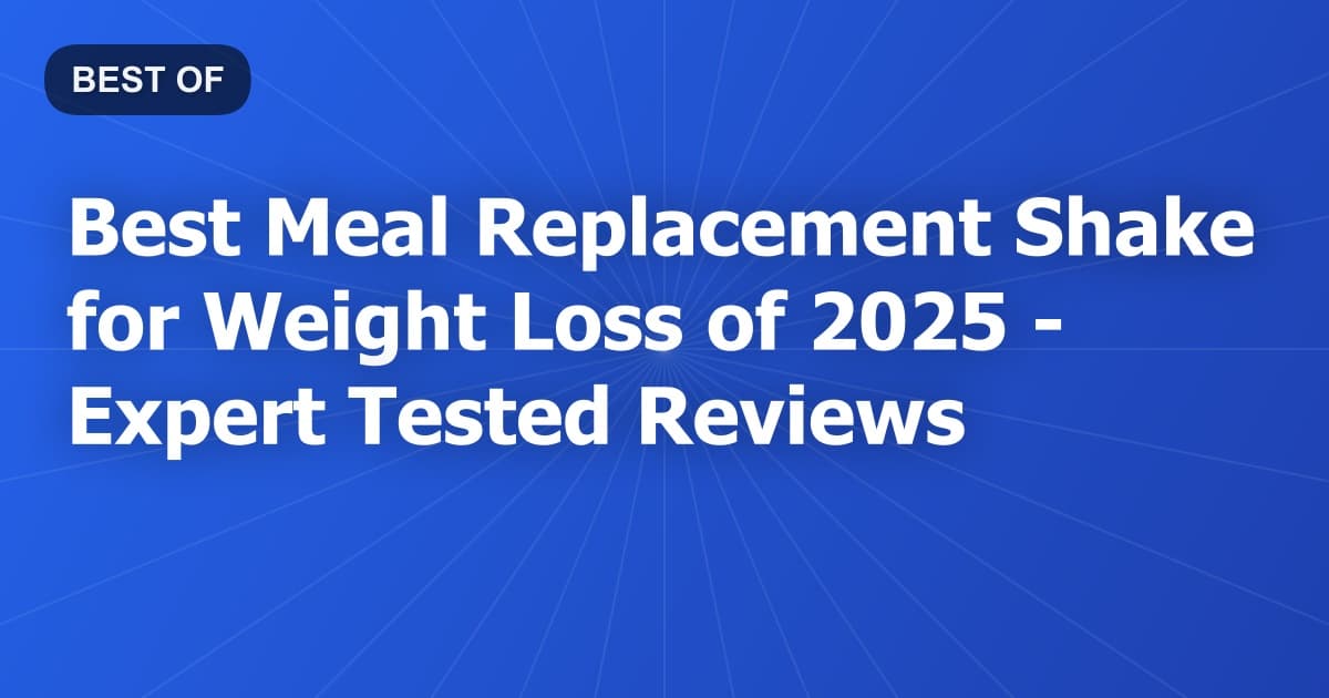 Best Meal Replacement Shake for Weight Loss of 2026 - Expert Tested Reviews