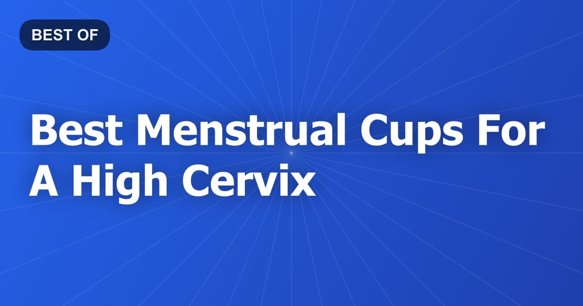 Best Menstrual Cups For A High Cervix