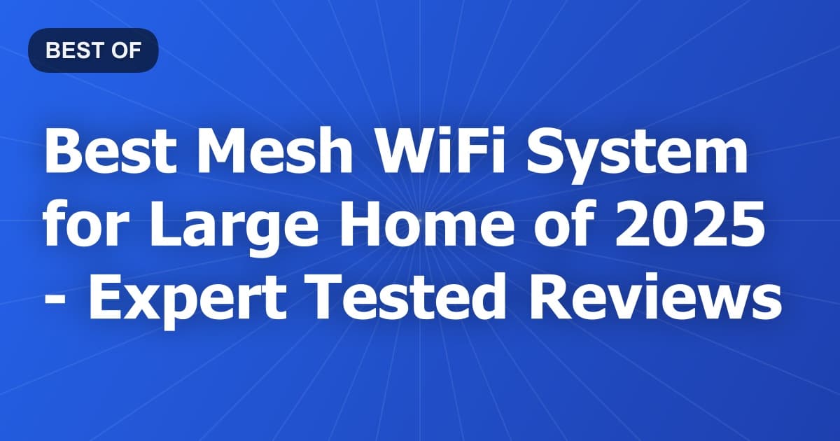 Best Mesh WiFi System for Large Home of 2026 - Expert Tested Reviews