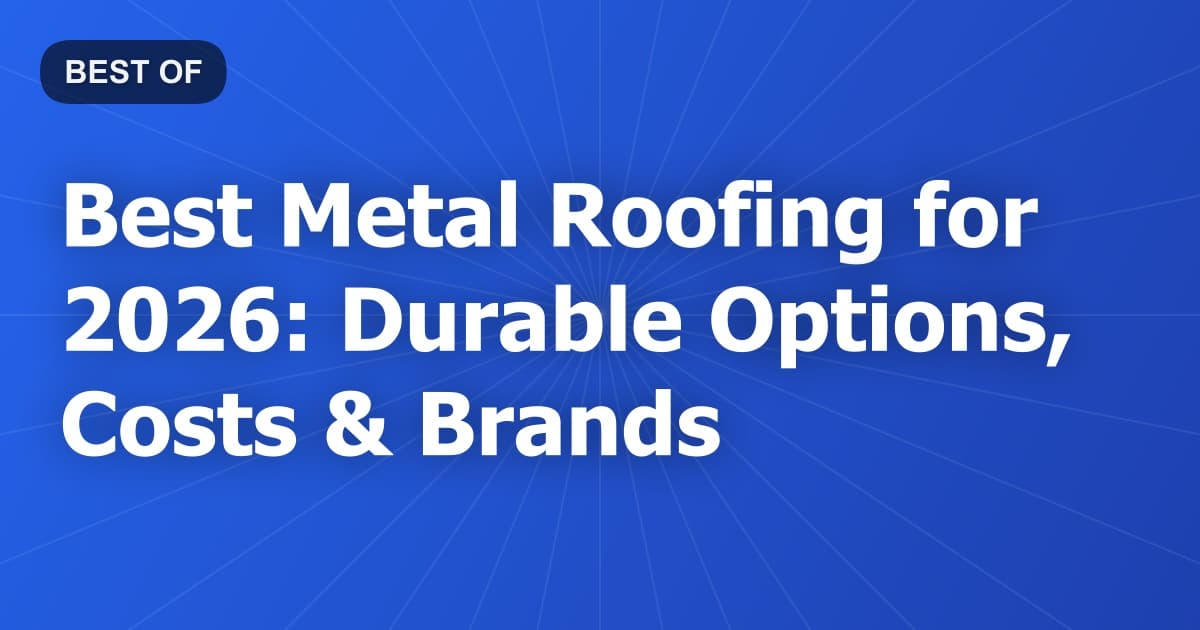 Best Metal Roofing for 2026: Durable Options, Costs & Brands