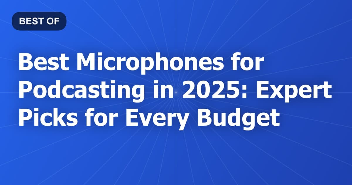 Best Microphones for Podcasting in 2026: Expert Picks for Every Budget