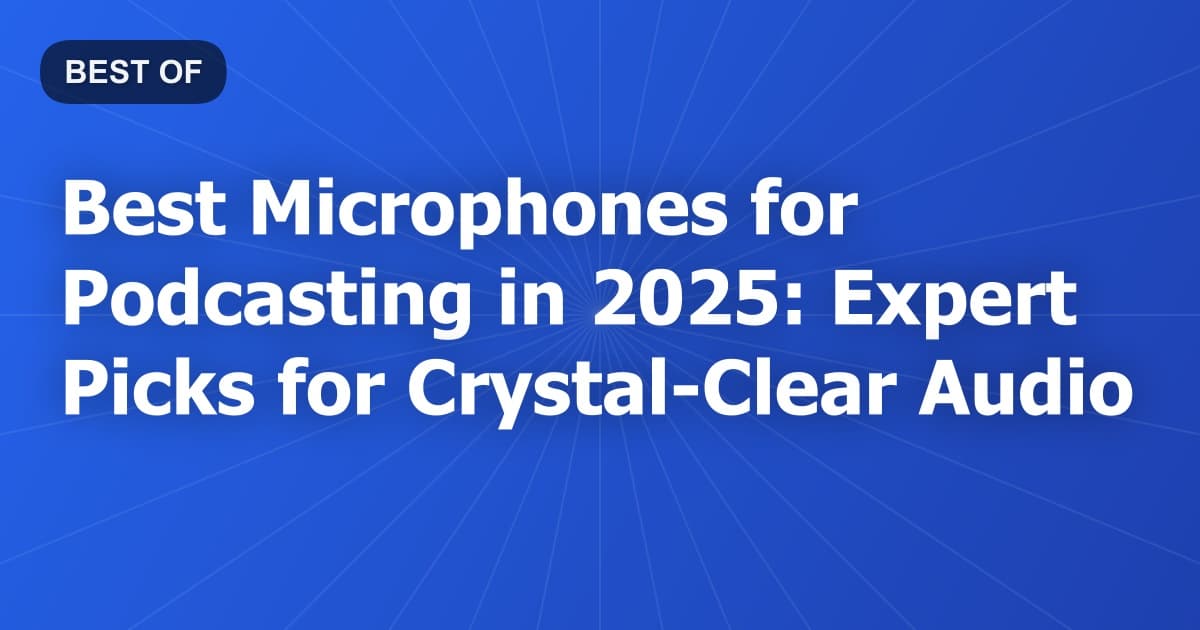 Best Microphones for Podcasting in 2025: Expert Picks for Crystal-Clear Audio