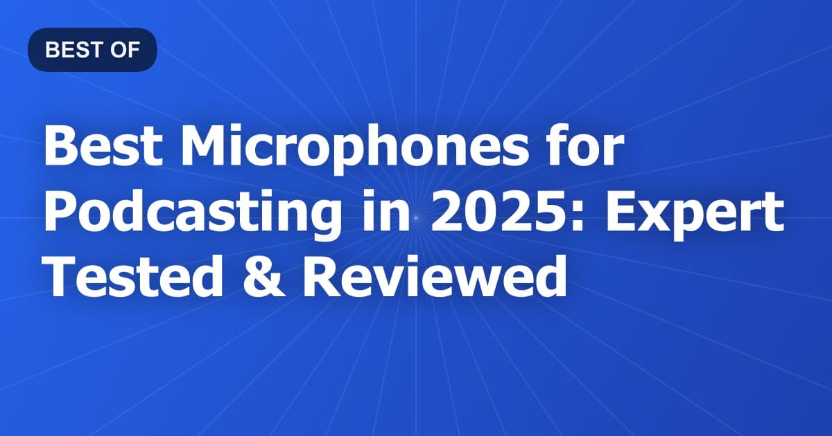 Best Microphones for Podcasting in 2026: Expert Tested & Reviewed