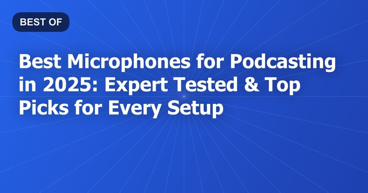 Best Microphones for Podcasting in 2026: Expert Tested & Top Picks for Every Setup