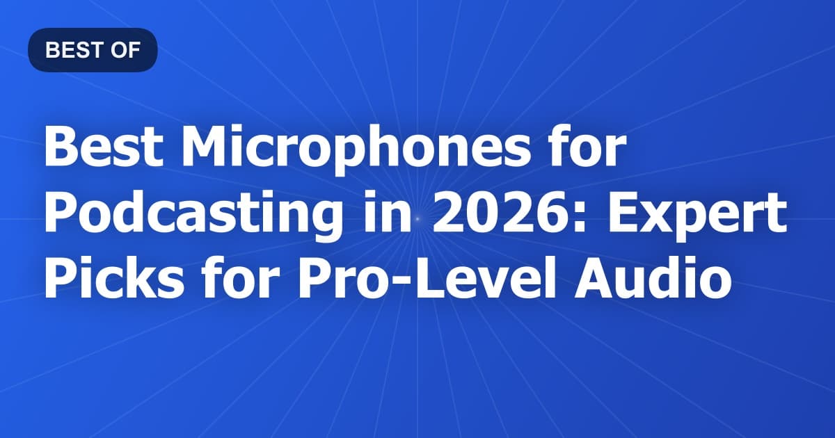 Best Microphones for Podcasting in 2026: Expert Picks for Pro-Level Audio