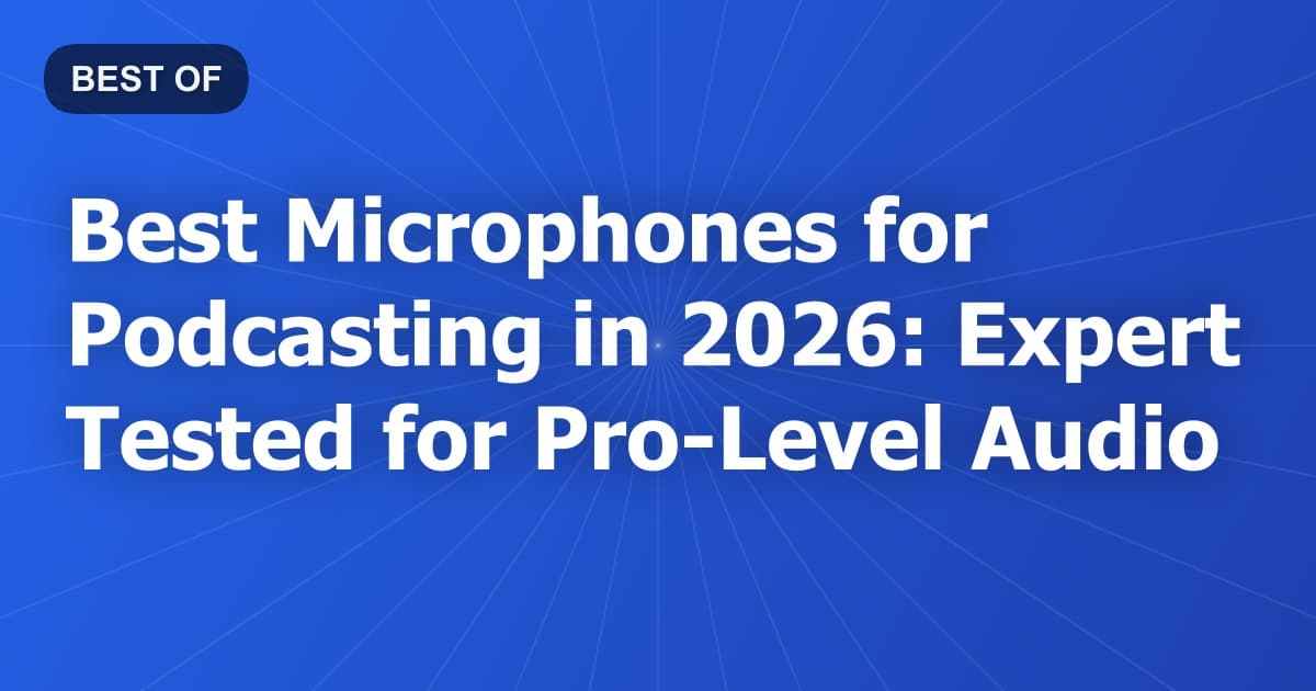 Best Microphones for Podcasting in 2026: Expert Tested for Pro-Level Audio