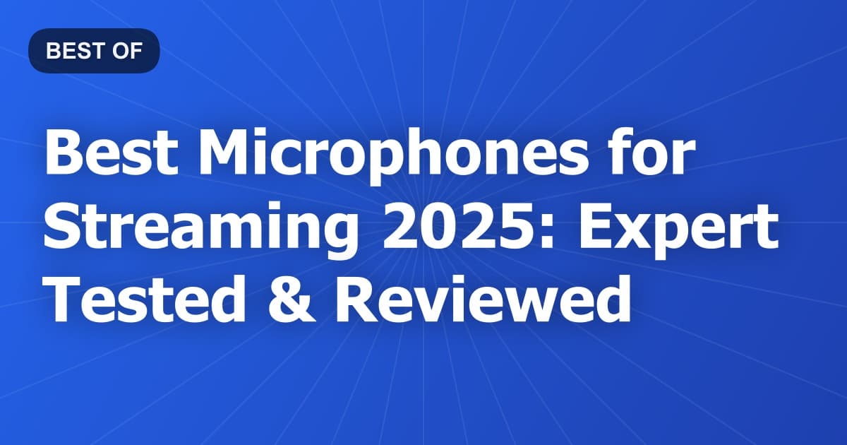 Best Microphones for Streaming 2025: Expert Tested & Reviewed