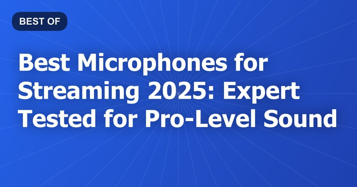Best Microphones for Streaming 2025: Expert Tested for Pro-Level Sound