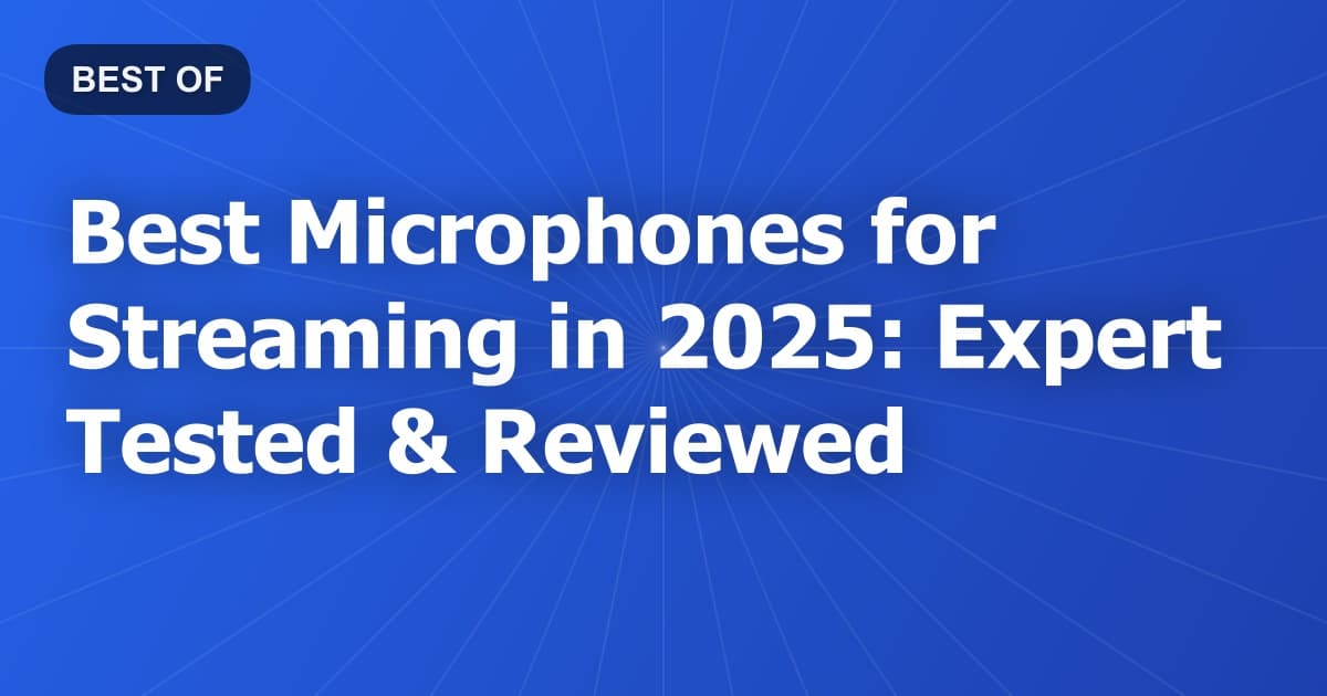 Best Microphones for Streaming in 2025: Expert Tested & Reviewed