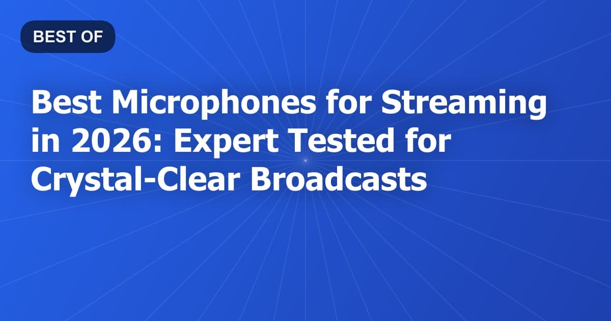 Best Microphones for Streaming in 2026: Expert Tested for Crystal-Clear Broadcasts