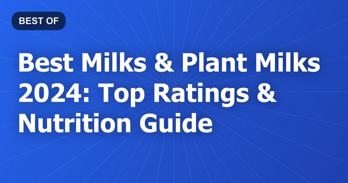 Best Milks & Plant Milks 2024: Top Ratings & Nutrition Guide