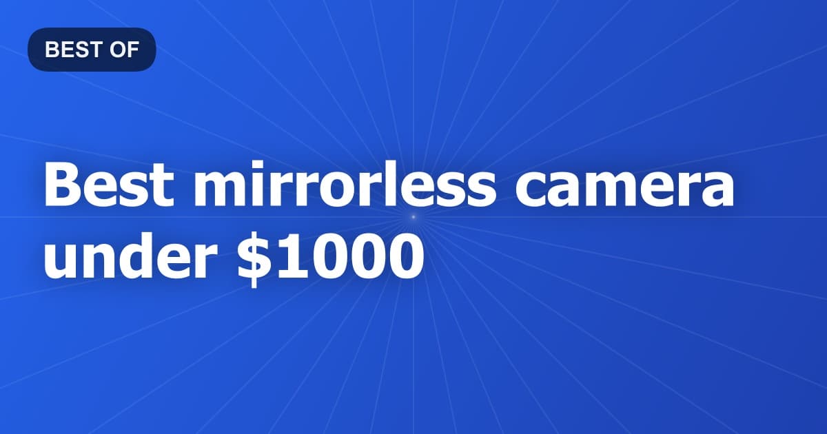 Best mirrorless camera under $1000