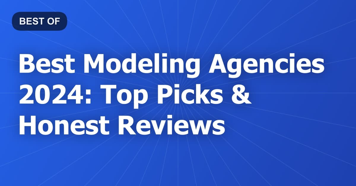 Best Modeling Agencies 2024: Top Picks & Honest Reviews