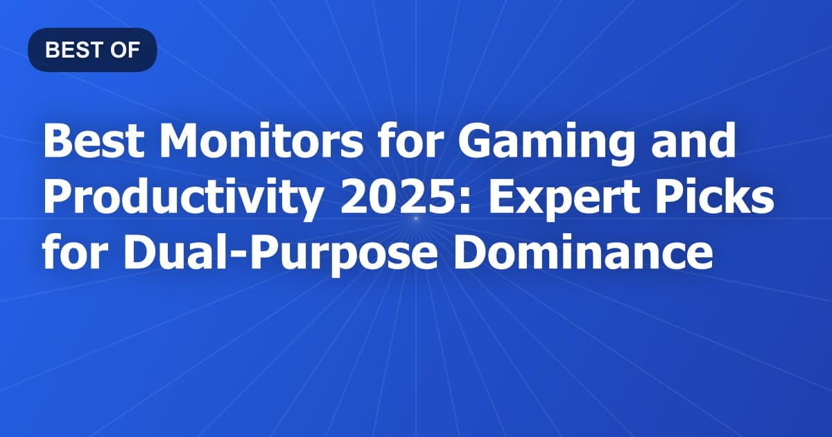 Best Monitors for Gaming and Productivity 2026: Expert Picks for Dual-Purpose Dominance