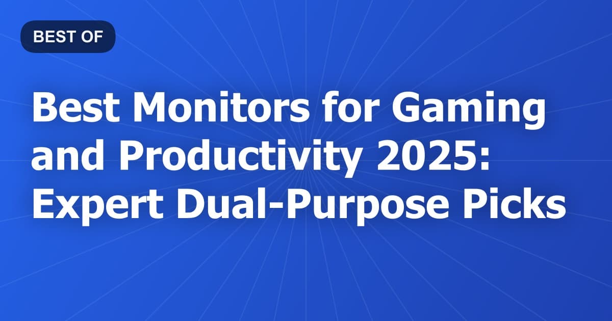 Best Monitors for Gaming and Productivity 2025: Expert Dual-Purpose Picks