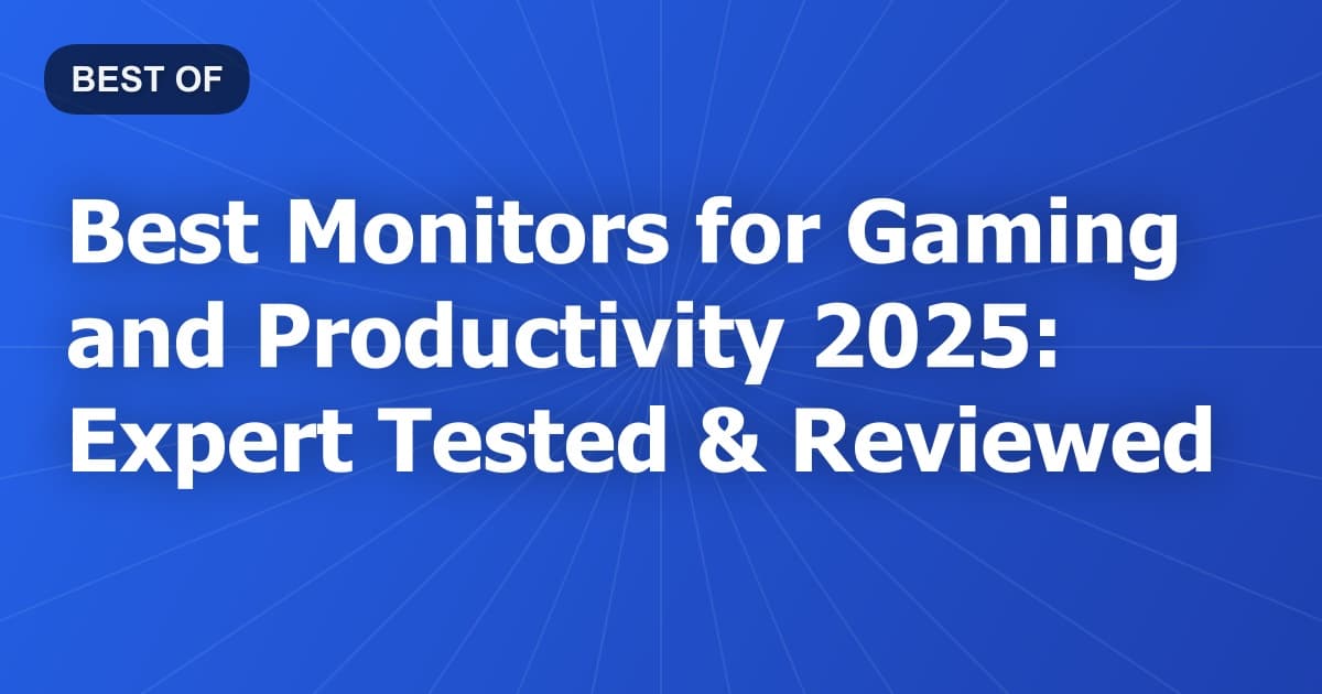 Best Monitors for Gaming and Productivity 2025: Expert Tested & Reviewed