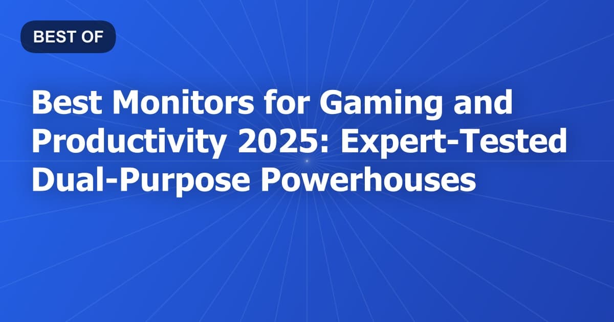 Best Monitors for Gaming and Productivity 2025: Expert-Tested Dual-Purpose Powerhouses