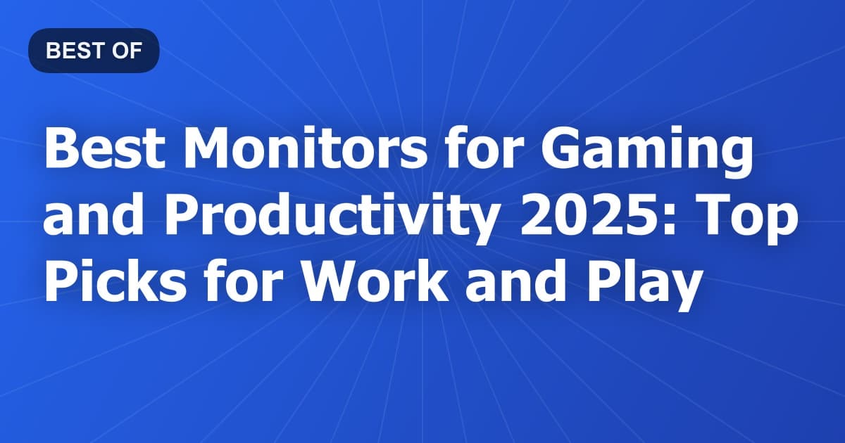 Best Monitors for Gaming and Productivity 2025: Top Picks for Work and Play