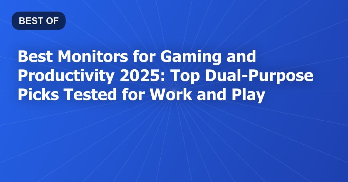 Best Monitors for Gaming and Productivity 2025: Top Dual-Purpose Picks Tested for Work and Play