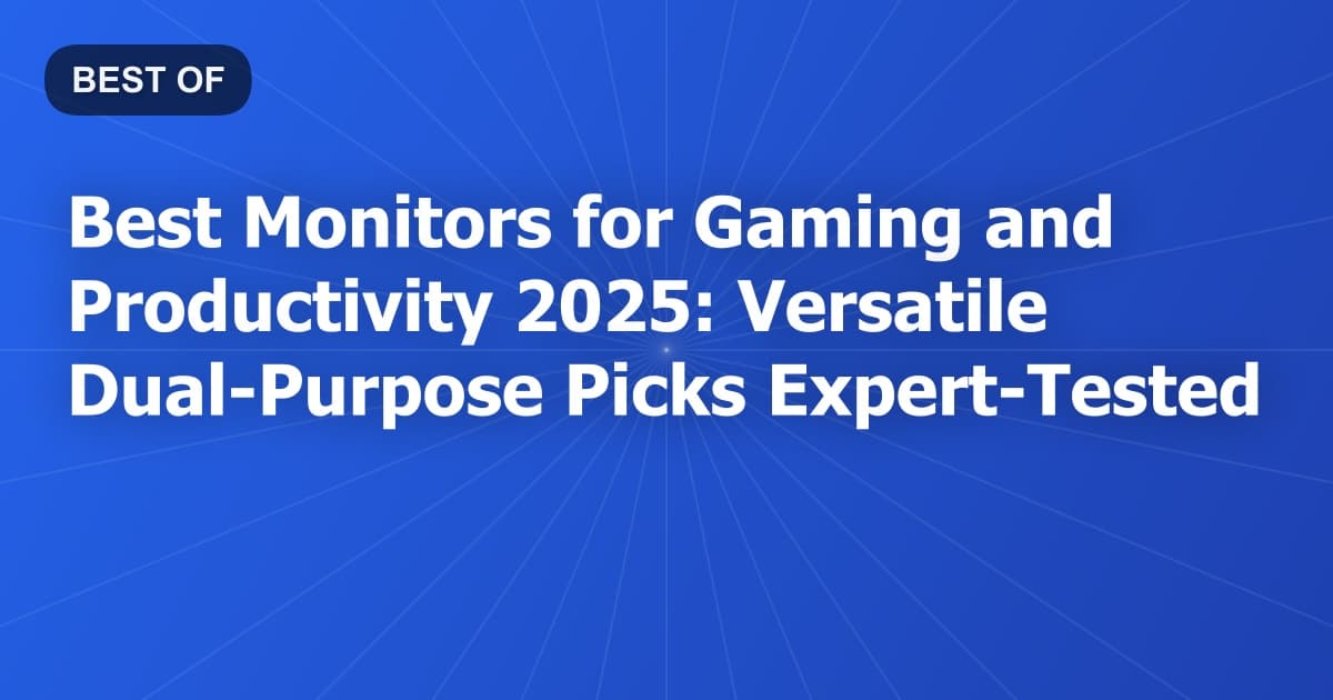 Best Monitors for Gaming and Productivity 2025: Versatile Dual-Purpose Picks Expert-Tested