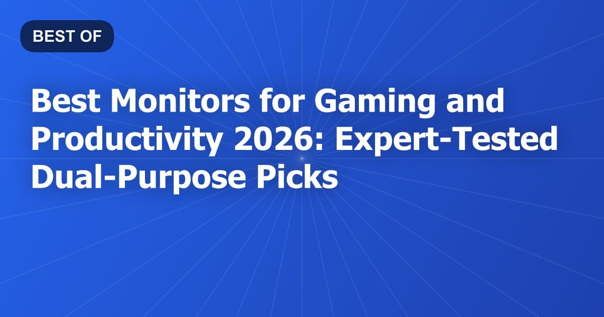 Best Monitors for Gaming and Productivity 2026: Expert-Tested Dual-Purpose Picks